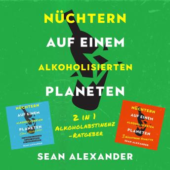 [German] - Nüchtern auf einem alkoholisierten Planeten: 2 in 1 Alkoholabstinenz-Ratgeber: So kannst du alkoholfrei leben, gegen Alkoholsucht ankämpfen und dem Alkohol Ade sagen (German Edition)