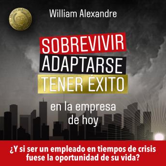 [Spanish] - Sobrevivir, adaptarse y tener éxito en la empresa de hoy: ¿Y si ser un empleado en tiempos de crisis fuese la oportunidad de su vida?