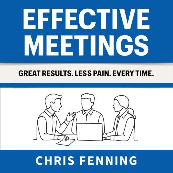 Effective Meetings: Great Results. Less Pain. Every Time.