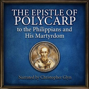The Epistle Of Polycarp to the Phillipians and his Martyrdom
