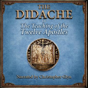 The Didache or The Teaching of the Twelve Apostles