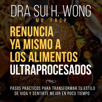 Renuncia Ya Mismo a los Alimentos Ultraprocesados: Pasos prácticos para transformar tu estilo de vida y sentirte mejor en poco tiempo