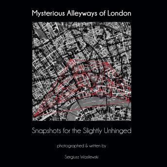 Mysterious Alleyways of London: Snapshots for the Slightly Unhinged