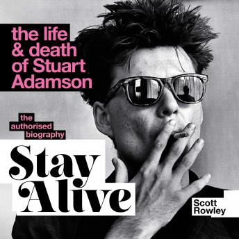 Stay Alive: The Life and Death of Stuart Adamson: The Authorised Biography: A Sunday Times Bestseller