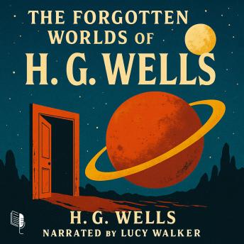 The Forgotten Worlds of H. G. Wells: 14 Classic Sci-Fi and Supernatural Short Stories, Including The Country of the Blind, The Crystal Egg, and The Door in the Wall