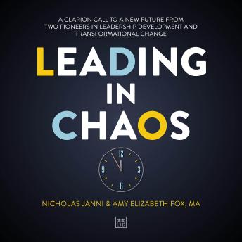 Leading in Chaos: A Clarion Call To A New Future From Two Pioneers In Leadership Development And Transformational Change