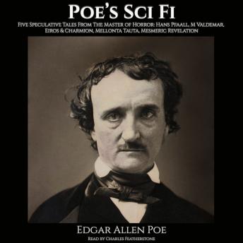 Poe's Sci Fi: Five Speculative Tales From The Master of Horror: Hans Pfaall, M Valdemar, Eiros & Charmion, Mellonta Tauta, Mesmeric Revelation