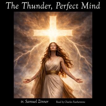 The Thunder, Perfect Mind: A Paradoxical and Feminine Christian Divinity from the Nag Hammadi Scriptures