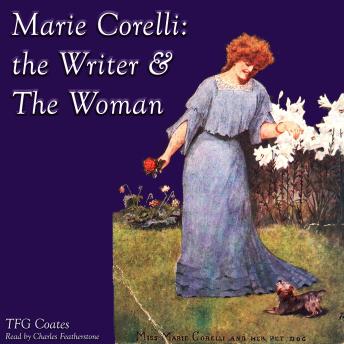 Marie Corelli: The Writer & The Woman: A guide to Victorian England's Favourite Writer
