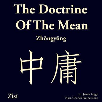 The Doctrine Of The Mean (zhōngyōng 中庸): A Foundational Text of East Asian Thought Giving the Confucian Case for Balance, Self-Cultivation, and the Good Society