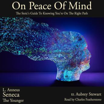 On Peace Of Mind: The Stoic's Guide To Knowing You're On The Right Path