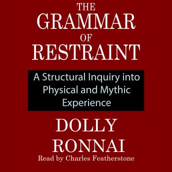 The Grammar Of Restraint: A Structural Inquiry into Physical and Mythic Experience