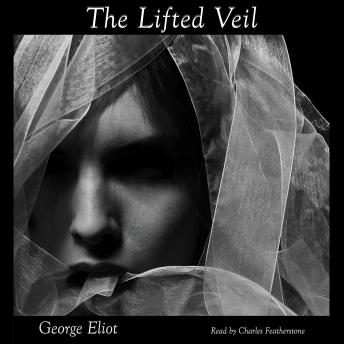 The Lifted Veil: Mary Ann Evan's Experiment in Terror: A Tale of Dread and Double Consciousness