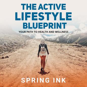 The Active Lifestyle Blueprint: Your Path To Health And Wellness
