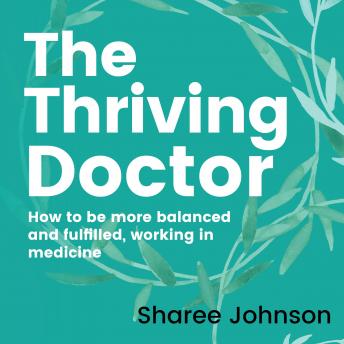 The Thriving Doctor: How to be more balanced and fulfilled, working in medicine