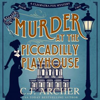 Murder at the Piccadilly Playhouse: Cleopatra Fox Mysteries, book 2, C.J. Archer