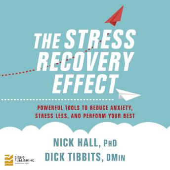 The Stress Recovery Effect: Powerful tools to reduce anxiety, stress less, and perform your best