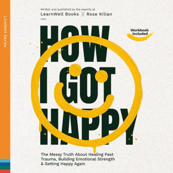 How I Got Happy: The Messy Truth About Healing Past Trauma, Building Emotional Strength & Getting Happy Again