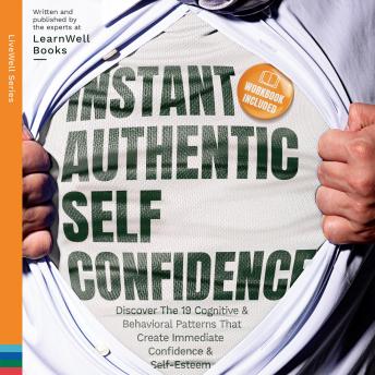 Instant Authentic Self-Confidence: Discover The 19 Cognitive & Behavioral Patterns That Create Immediate Confidence & Self-Esteem