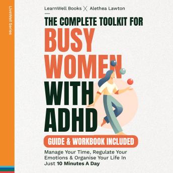 The Complete Toolkit For Busy Women With ADHD: Manage Your Time, Regulate Your Emotions & Organise Your Life In Just 10 Minutes A Day