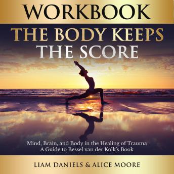 Workbook: The Body Keeps the Score: Brain, Mind, and Body in the Healing of Trauma