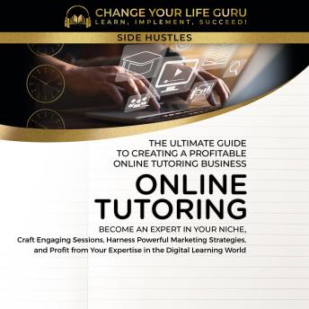 Online Tutoring: The Ultimate Guide to Creating a Profitable Online Tutoring Business