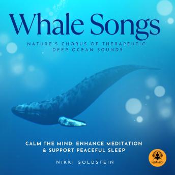 Whale Songs: Nature's Chorus of Therapeutic Deep Ocean Sounds: Calm The Mind, Enhance Meditation & Support Peaceful Sleep