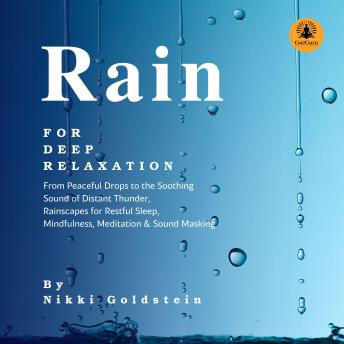 Rain for Deep Relaxation: From Peaceful Drops to the Soothing Sound of Distant Thunder, Rainscapes for Restful Sleep, Mindfulness, Meditation & Sound Masking