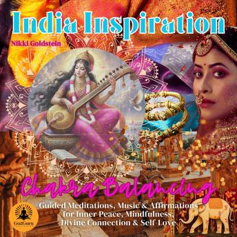 India Inspiration: Chakra Balancing: Guided Meditations, Music & Affirmations for Inner Peace, Mindfulness, Divine Connection & Self-Love