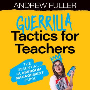 Guerrilla Tactics for Teachers: The Essential Classroom Management Guide