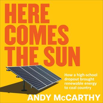 Here Comes The Sun: How a high-school dropout brought renewable energy to coal country - Andy McCarthy