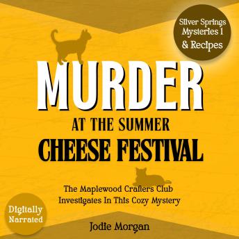 Murder At The Summer Cheese Festival: The Maplewood Crafters Club Investigates In This Cozy Mystery (Silver Springs Mysteries 1)