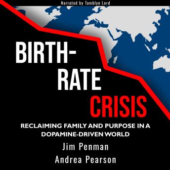 Birth-Rate Crisis: Reclaiming Family and Purpose in a Dopamine-Driven World