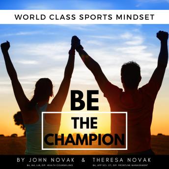 BE the Champion: World Class Sports Mindset by John Novak and Theresa Novak