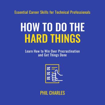 How to do the Hard Things: Learn How to Win Over Procrastination and Get Things Done