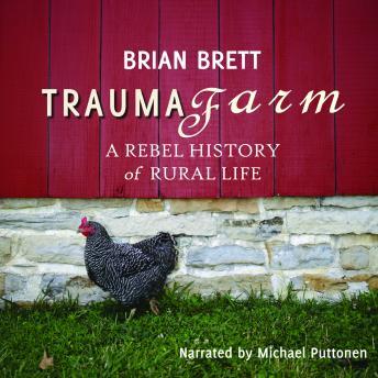 Download Trauma Farm: A Rebel History of Rural Life by Brian Brett