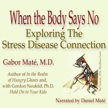 When the Body Says No: Exploring the Stress-Disease Connection, Gabor Maté