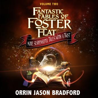 Fantastic Fables of Foster Flat Volume Two: More Suspenseful Tales with a Twist (Fantastic Fables Series Book 2)