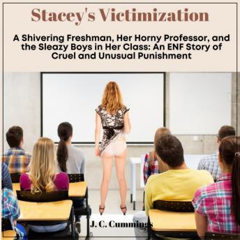 Stacey's Victimization: A Shivering Freshman, Her Horny Professor, and the Sleazy Boys in Her Class