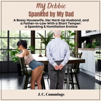 My Debbie--Spanked by My Dad: A Bossy Housewife, Her Hard-Up Husband, and a Father-in-Law  With a Short Temper