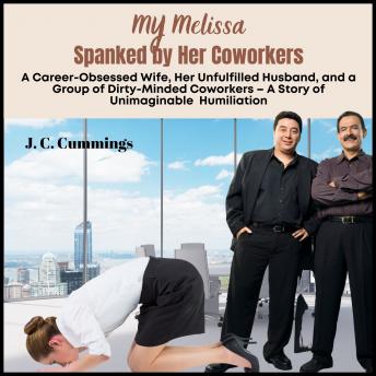 My Melissa--Spanked by Her Coworkers: A Career-Obsessed Wife, Her Unfulfilled Husband, and a Group of Dirty-Minded Coworkers