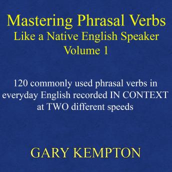 Mastering Phrasal Verbs Like a Native English Speaker, Volume 1, Audio book by Gary Kempton