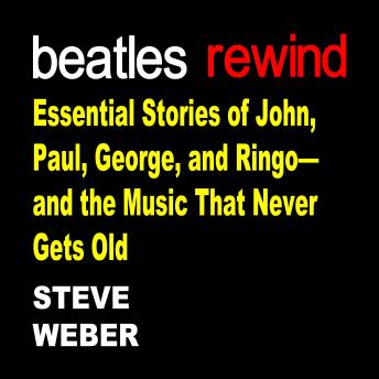 Beatles Rewind: Essential Stories of John, Paul, George, and Ringo—and the Music That Never Gets Old