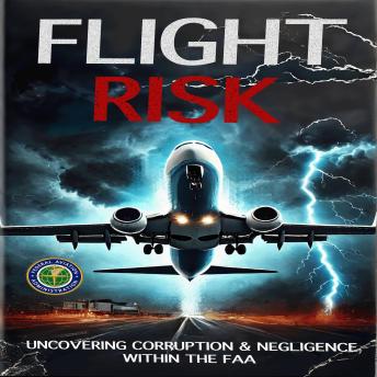 Flight Risk: Uncovering Corruption and Negligence Within the FAA
