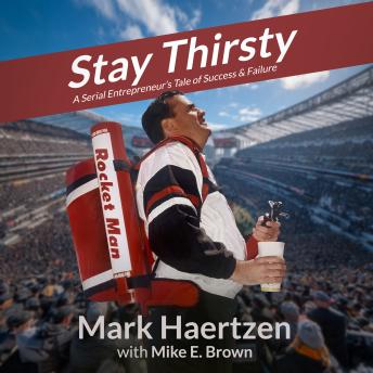 STAY THIRSTY: A Serial Entrepreneur's Tale of Success & Failure
