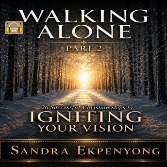 Walking Alone - Part 2: 26 Successful Christian Steps to Igniting Your Vision