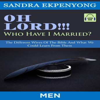 Oh Lord Who Have I Married? for Men: The Different Wives of the Bible and What We Could Learn from Them