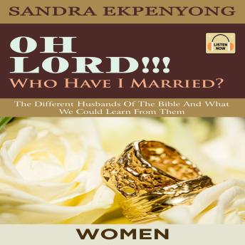 Oh Lord Who Have I Married? for Women: The Different Husbands of the Bible and What We Could Learn from Them