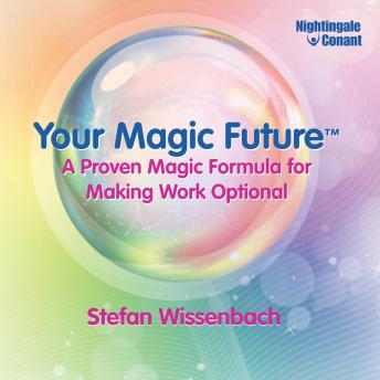 Your Magic Future: A Proven Magic Formula for Making Work Optional