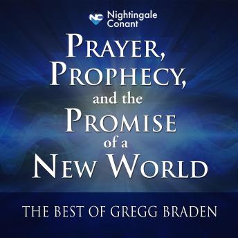 Prayer, Prophecy, and the Promise of a New World: The Best of Gregg Braden Library